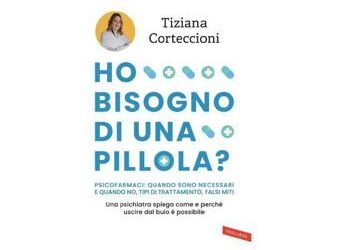 ‘Ho bisogno di una pillola?’: malattia mentale, psicofarmaci e falsi miti nel libro di Tiziana Corteccioni