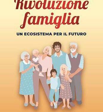 Libri: ecco ‘Rivoluzione Famiglia-Un ecosistema per il futuro’ di Adriano Bordignon
